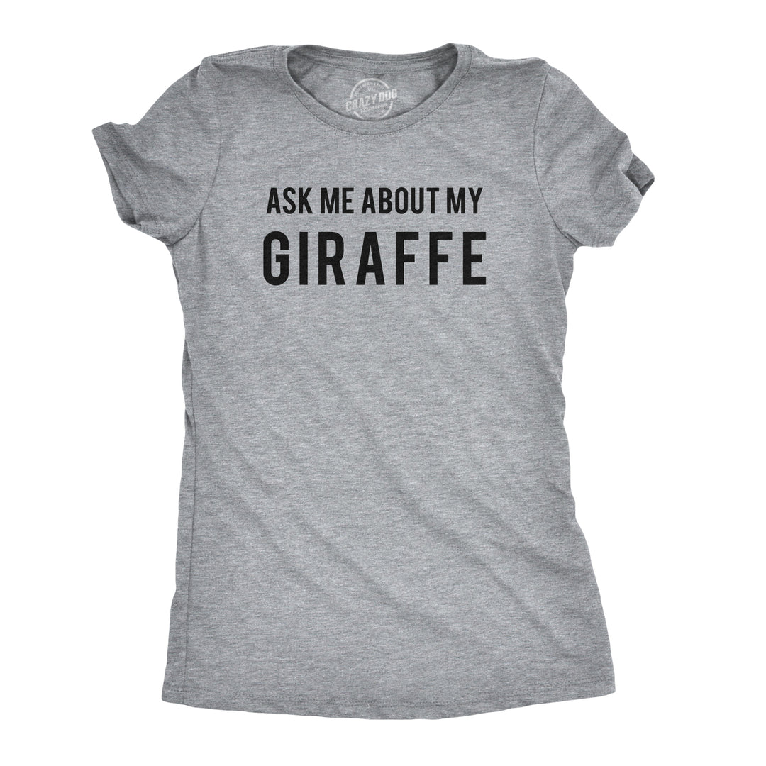 Ask Me About My Giraffe Women's T Shirt