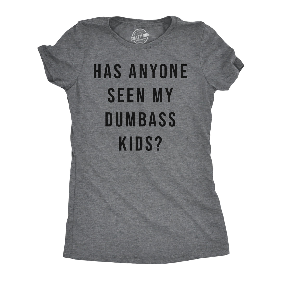 Funny Dark Heather Grey - Seen My Dumbass Kids Has Anyone Seen My Dumbass Kids Womens T Shirt Nerdy sarcastic Tee