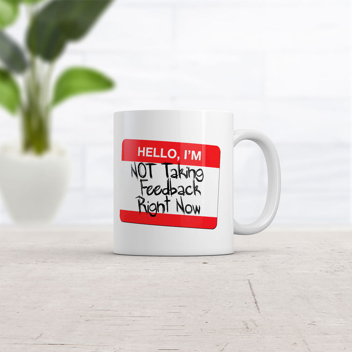 Hello Im Not Taking Feedback Right Now Mug