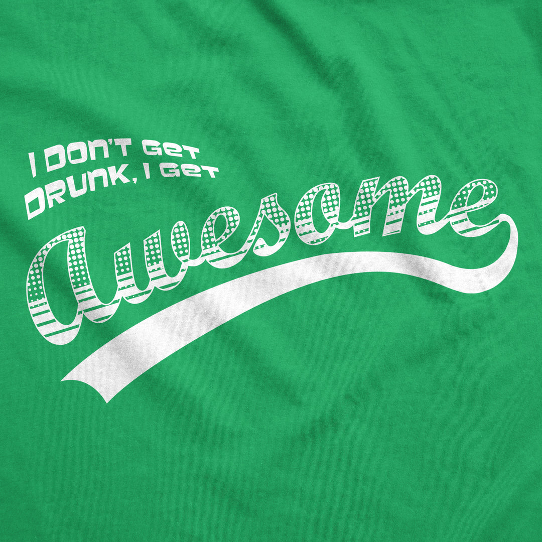 I Don't Get Drunk I Get Awesome Men's T Shirt