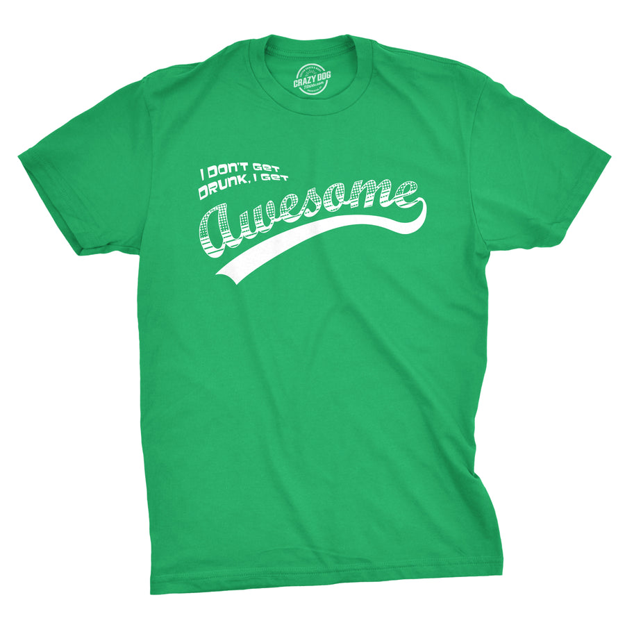 Funny Green I Don't Get Drunk I Get Awesome Mens T Shirt Nerdy Saint Patrick's Day Drinking Tee