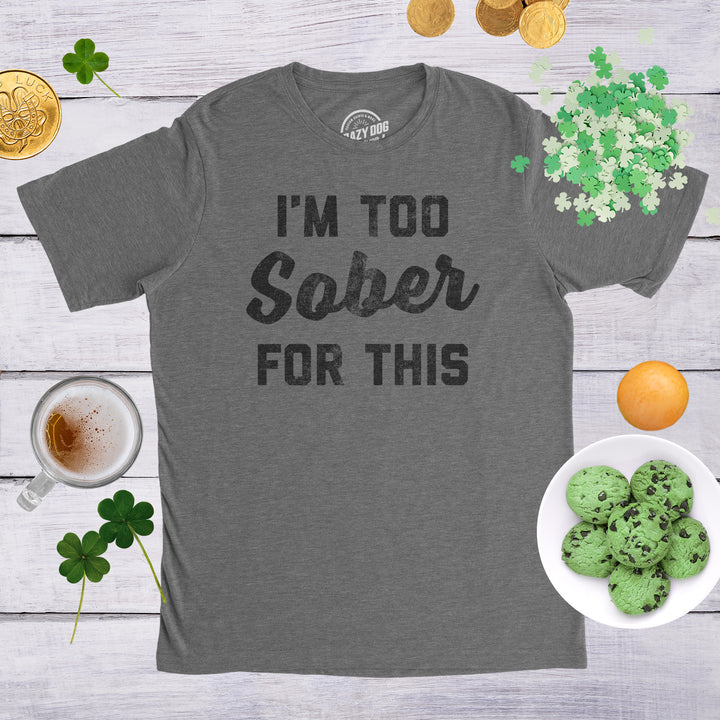 I'm Too Sober For This Men's T Shirt