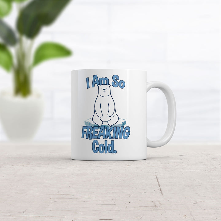 I Am So Freaking Cold Mug