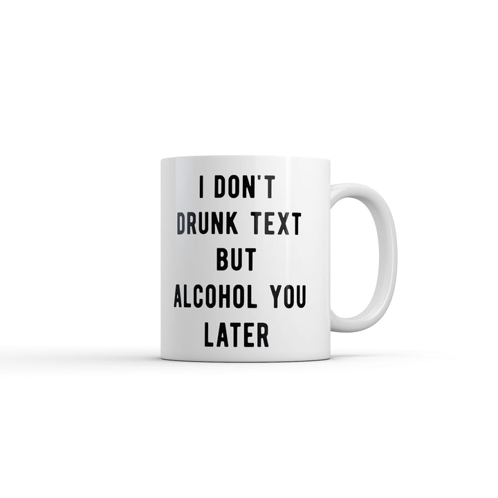 Funny White I Dont Drunk Text But Alcohol You Later Coffee Mug Nerdy drinking Sarcastic Tee