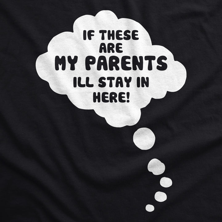 If These Are My Parents I'll Stay In Here Maternity T Shirt