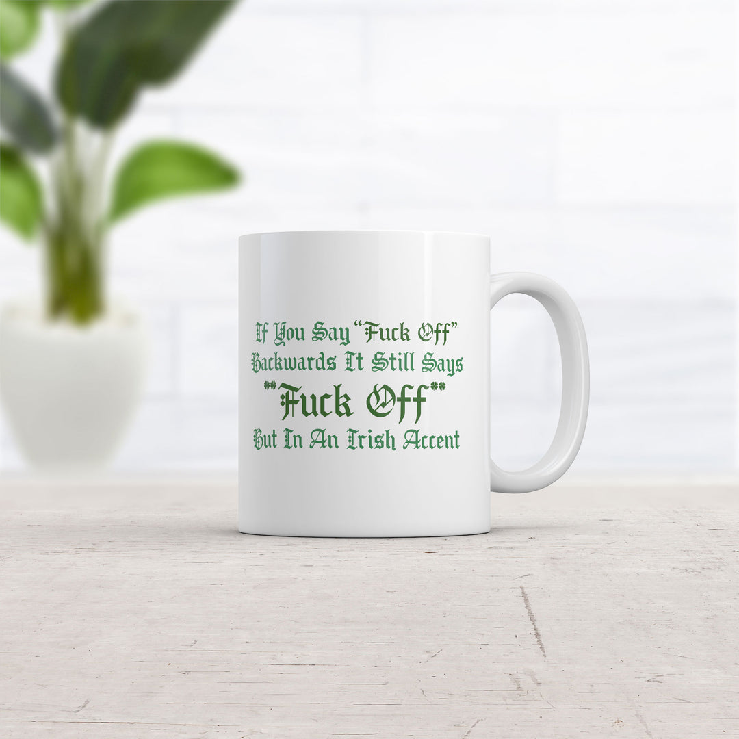 If You Say Fuck Off Backwards It Still Says Fuck Off But In An Irish Accent Mug