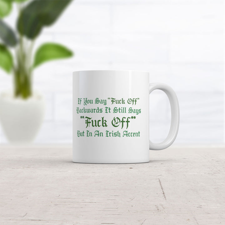 If You Say Fuck Off Backwards It Still Says Fuck Off But In An Irish Accent Mug