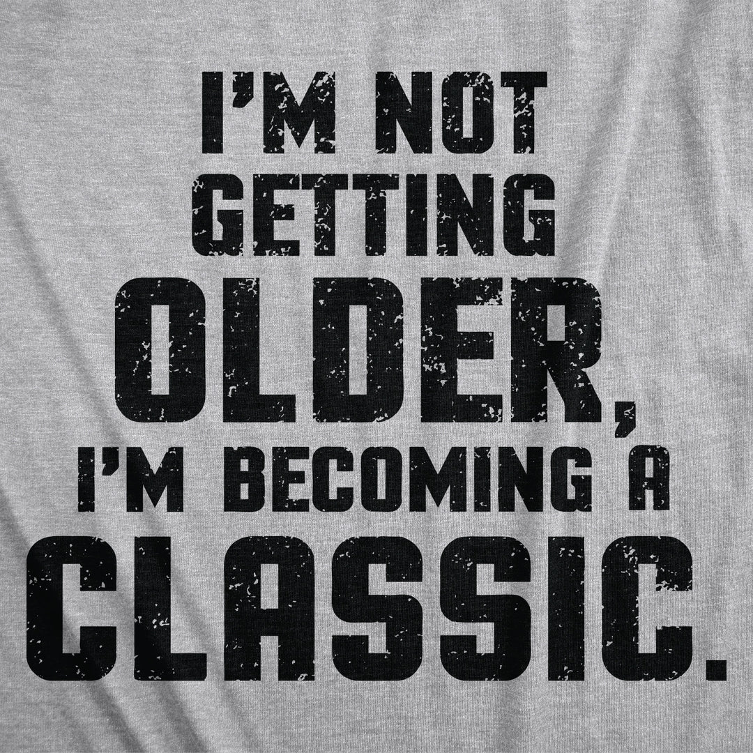 I'm Not Getting Older I'm Becoming A Classic Men's T Shirt