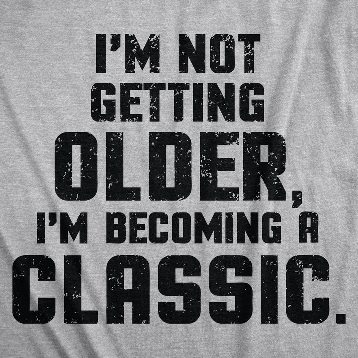 I'm Not Getting Older I'm Becoming A Classic Men's T Shirt