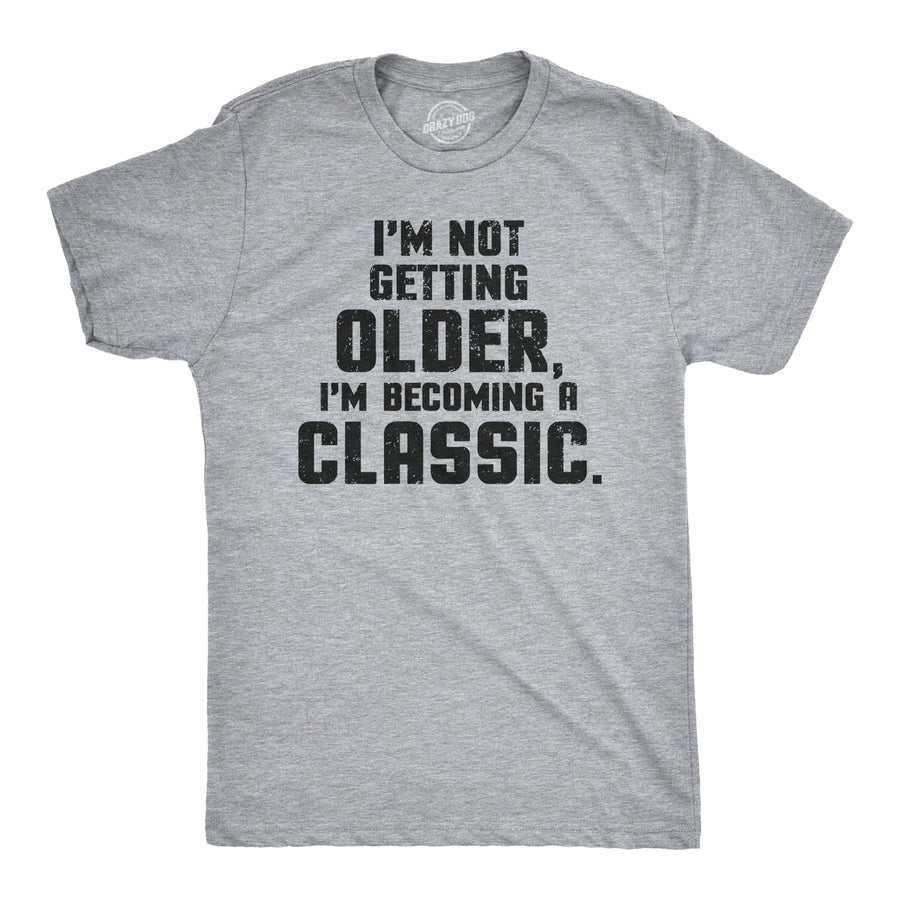 Funny Light Heather Grey I'm Not Getting Older I'm Becoming A Classic Mens T Shirt Nerdy Birthday Birthday Tee