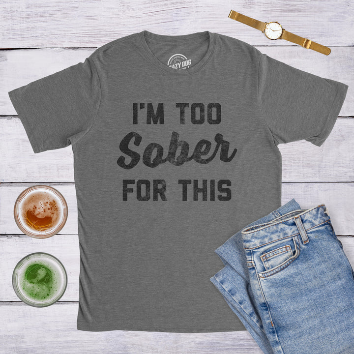 I'm Too Sober For This Men's T Shirt