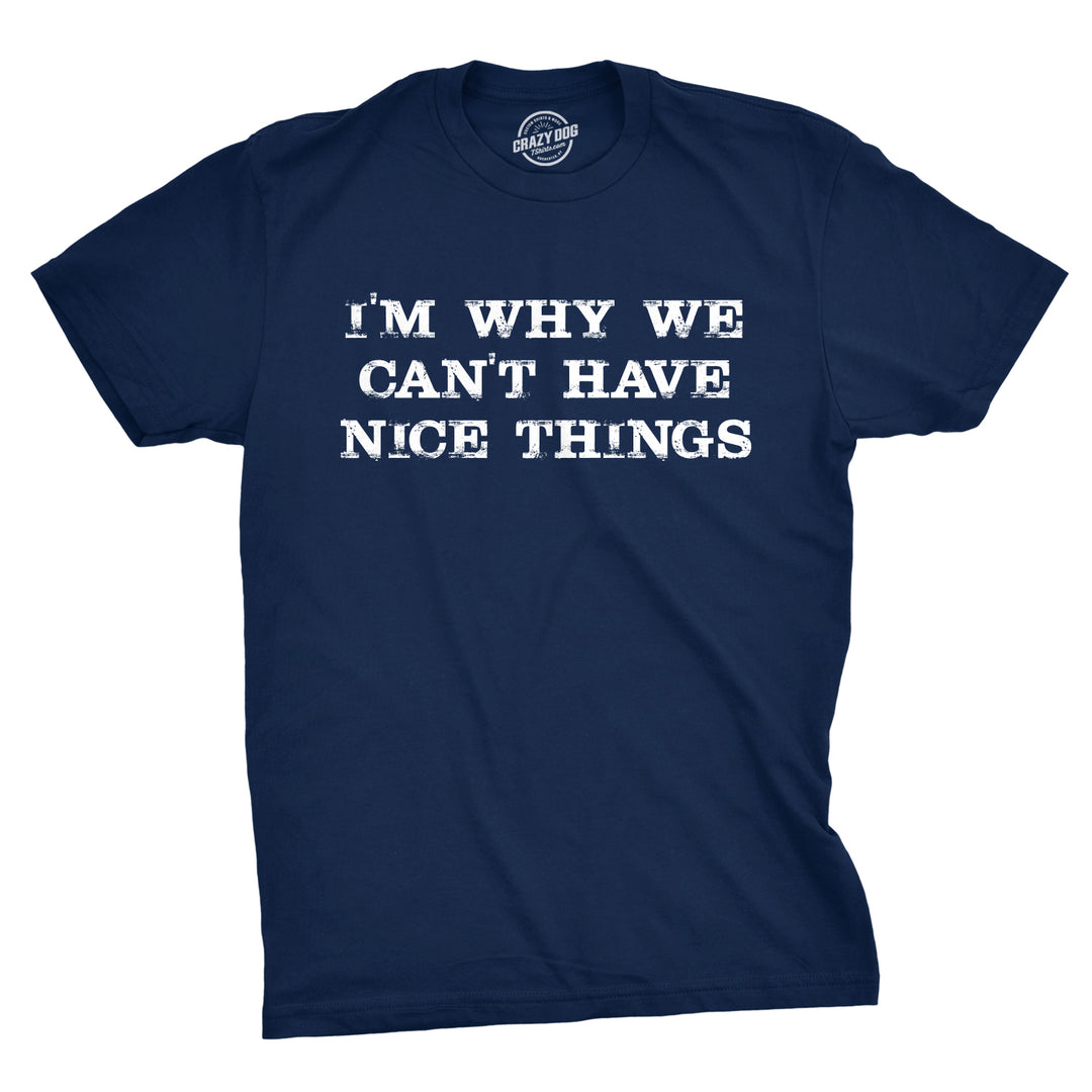 Funny Navy I'm Why We Can't Have Nice Things Mens T Shirt Nerdy Sarcastic Tee