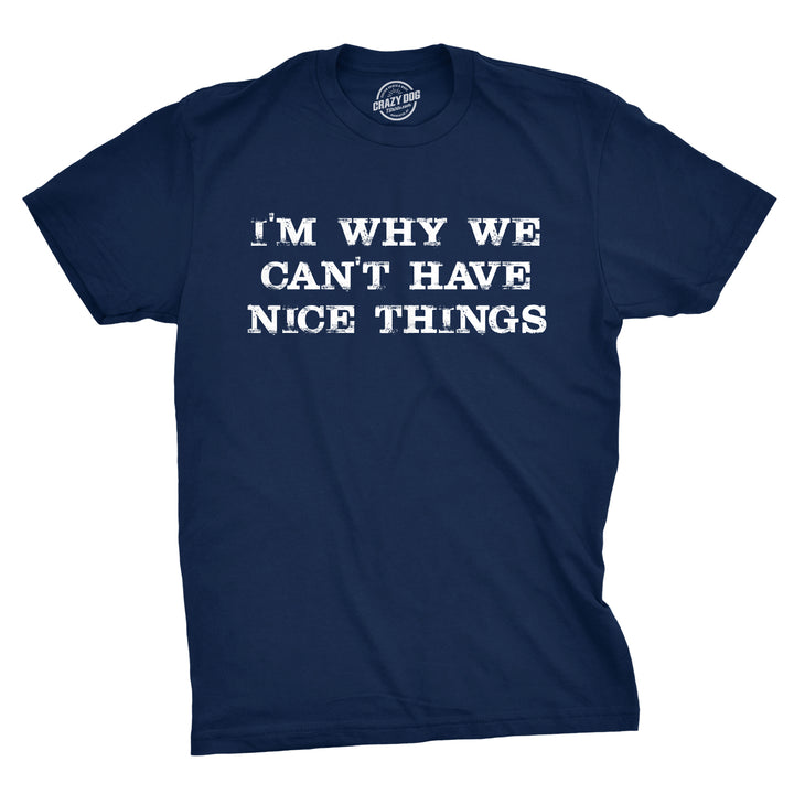 Funny Navy I'm Why We Can't Have Nice Things Mens T Shirt Nerdy Sarcastic Tee