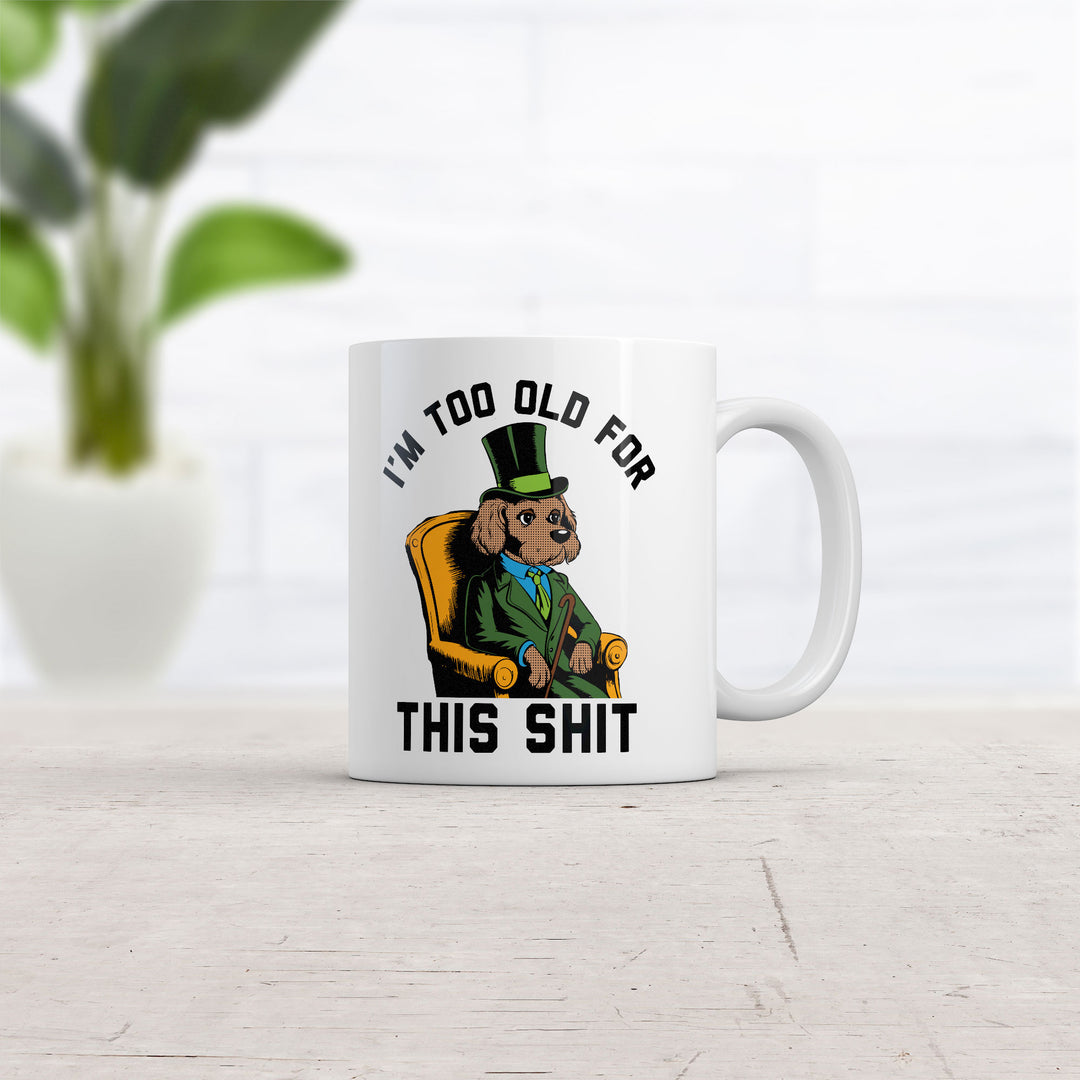 Im Too Old For This Shit Mug
