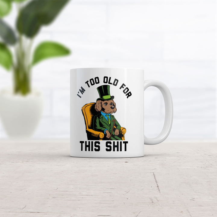 Im Too Old For This Shit Mug