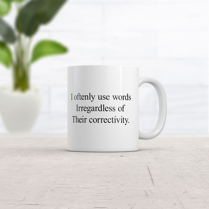 I Oftenly Use Words Irregardless Of Their Correctivity Mug