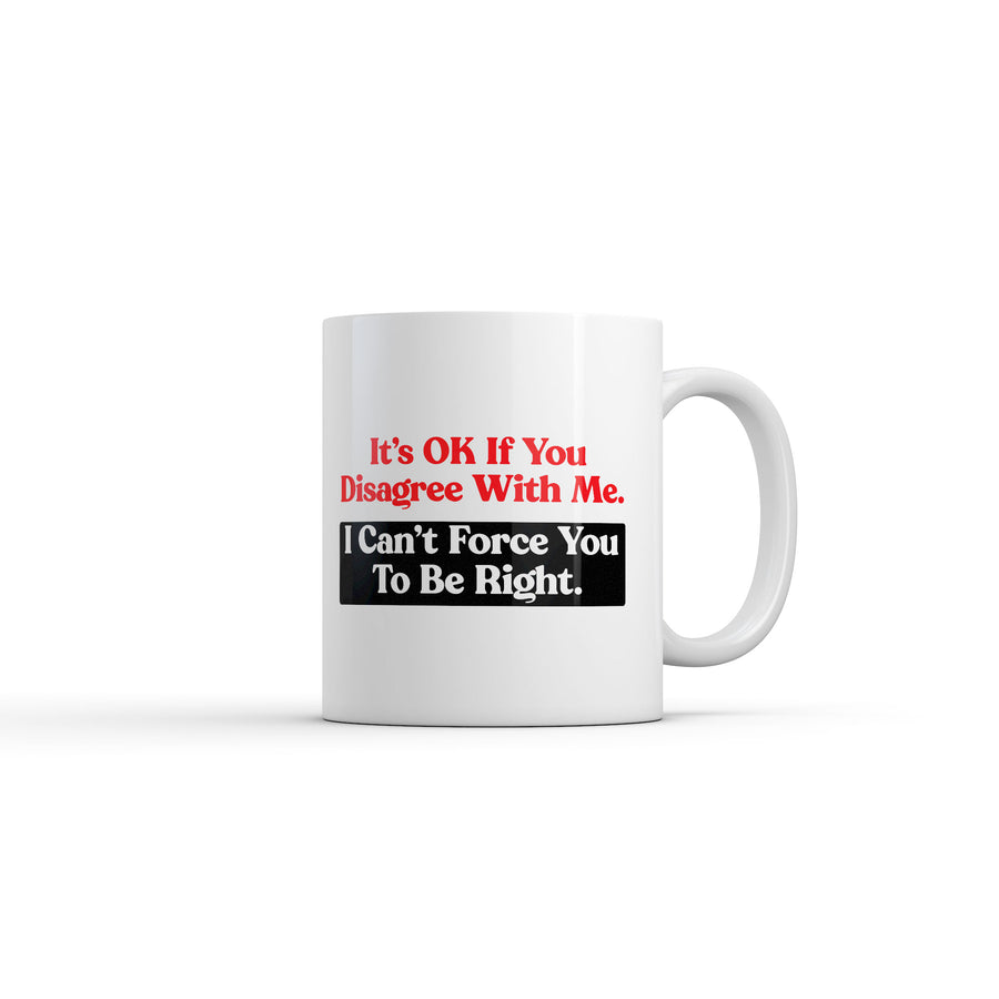 Funny White Its Ok If You Disagree With Me I Cant Force You To Be Right Coffee Mug Nerdy sarcastic Tee