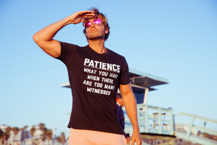 Patience What You Have When There Are Too Many Witnesses Men's T Shirt
