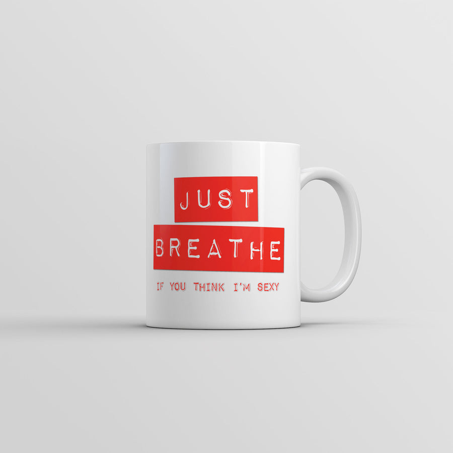 Funny White Just Breathe If You Think Im Sexy Coffee Mug Nerdy sarcastic Tee