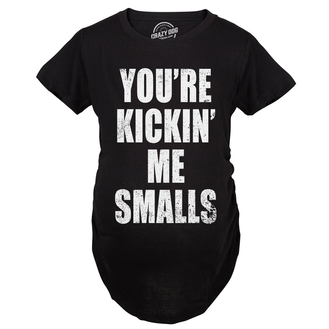 Kickin’ Me Smalls Maternity T Shirt