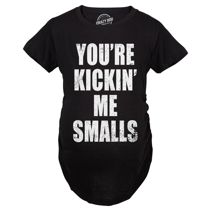 Kickin’ Me Smalls Maternity T Shirt