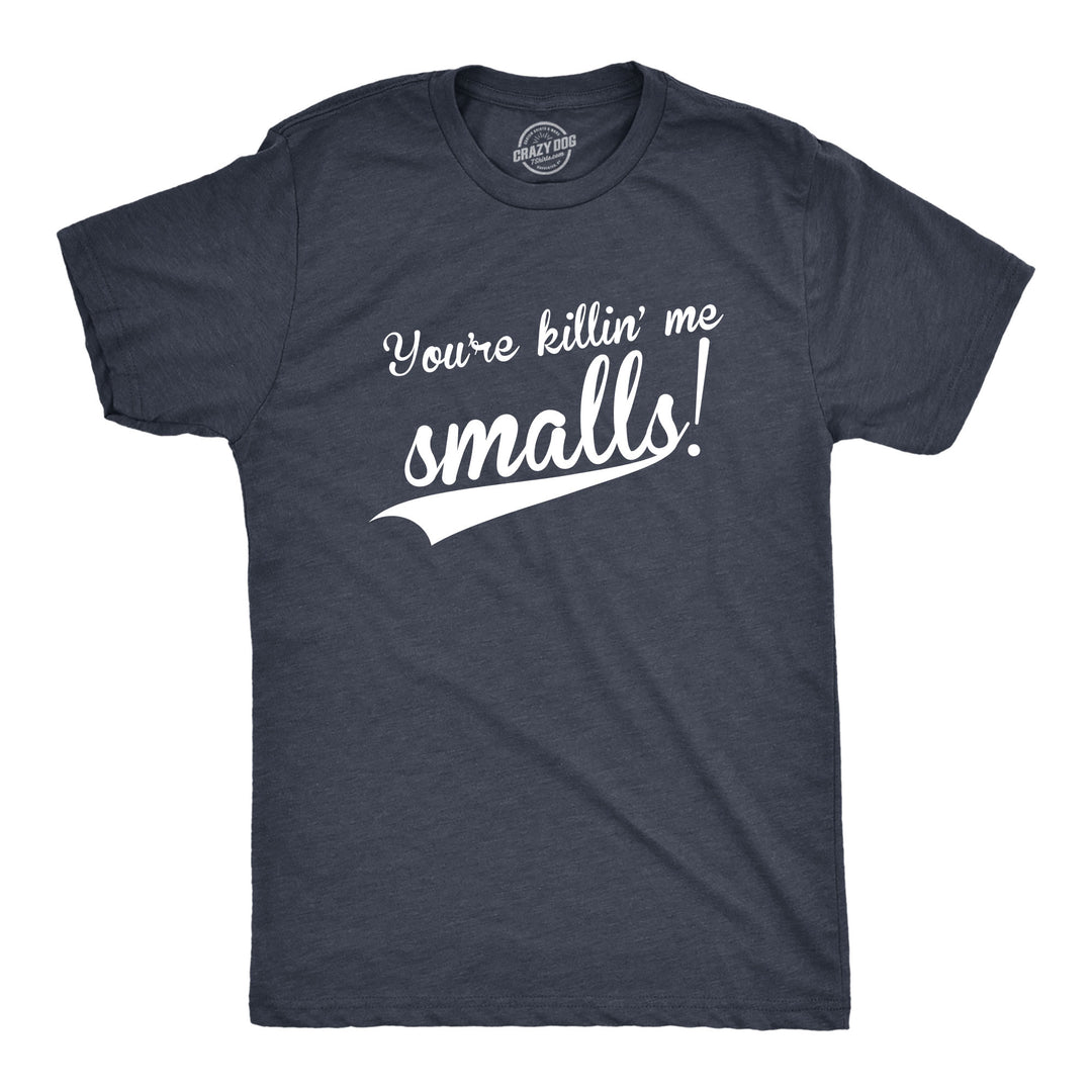 Funny Heather Navy You're Killing Me Smalls Mens T Shirt Nerdy TV & Movies Baseball Tee