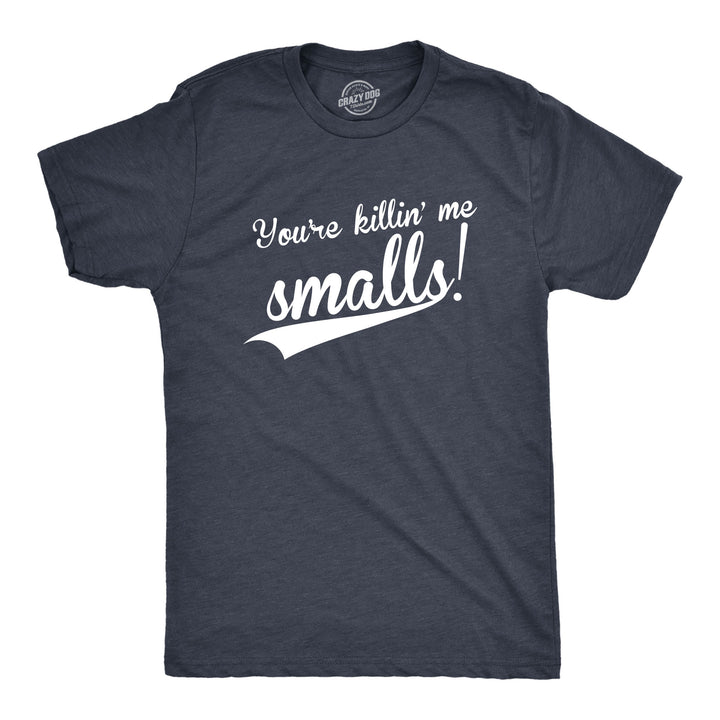Funny Heather Navy You're Killing Me Smalls Mens T Shirt Nerdy TV & Movies Baseball Tee
