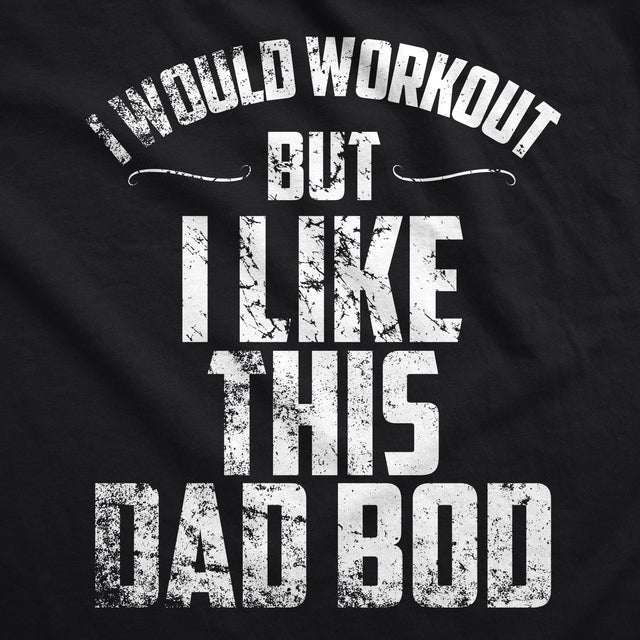 I Would Workout But I Like This Dad Bod Men's T Shirt
