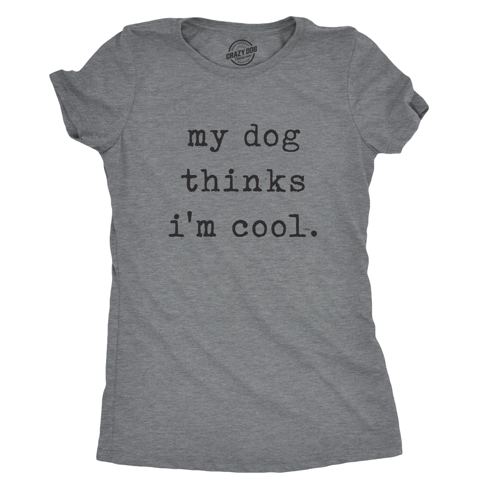 Funny Dark Heather Grey - Dog Cool My Dog Thinks I'm Cool Womens T Shirt Nerdy Dog Introvert Tee