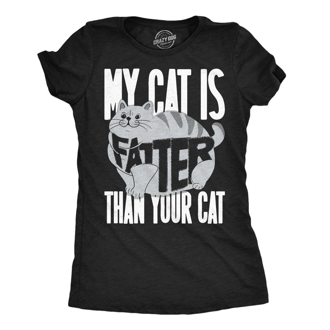 Funny Heather Black - My Cat Is Fatter My Cat Is Fatter Than Your Cat Womens T Shirt Nerdy cat Tee