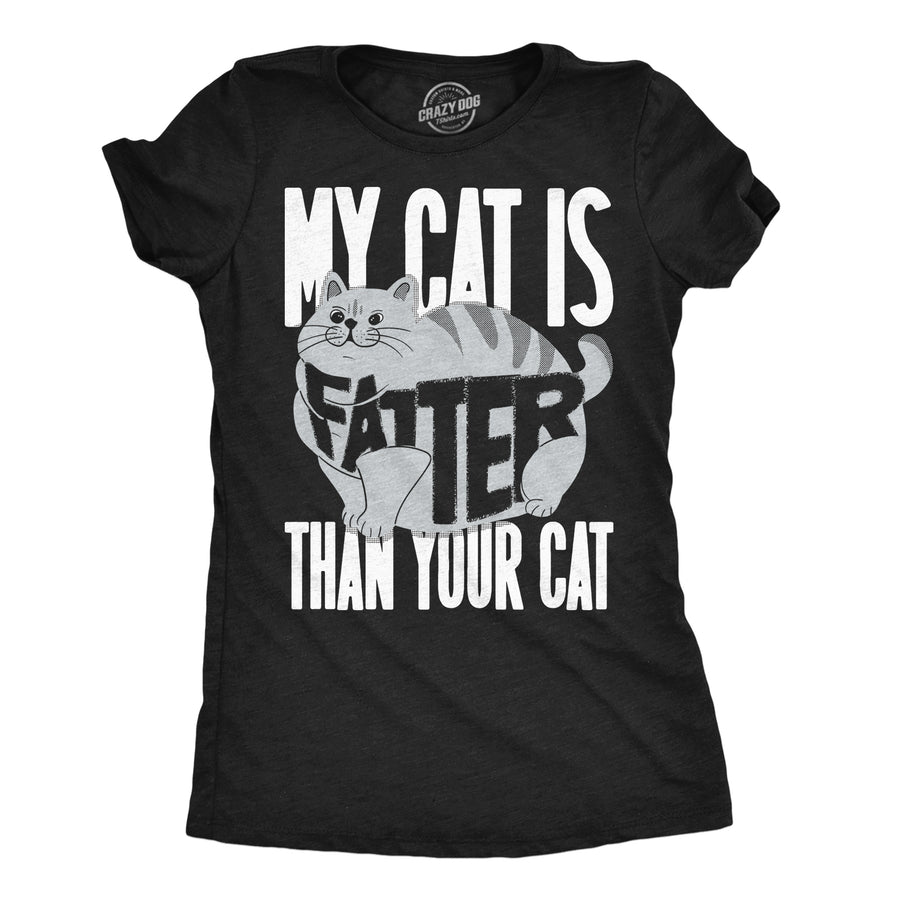Funny Heather Black - My Cat Is Fatter My Cat Is Fatter Than Your Cat Womens T Shirt Nerdy cat Tee