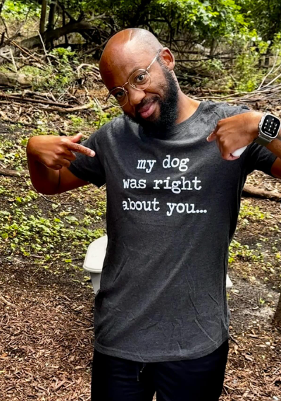 My Dog Was Right About You Men&#39;s T Shirt