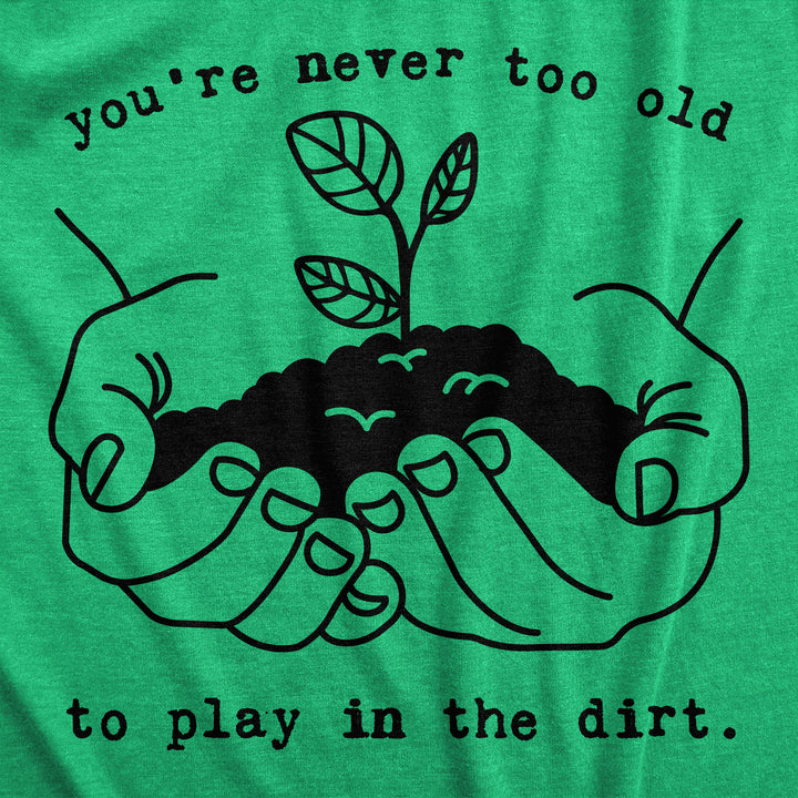 You're Never Too Old To Play In The Dirt Women's T Shirt