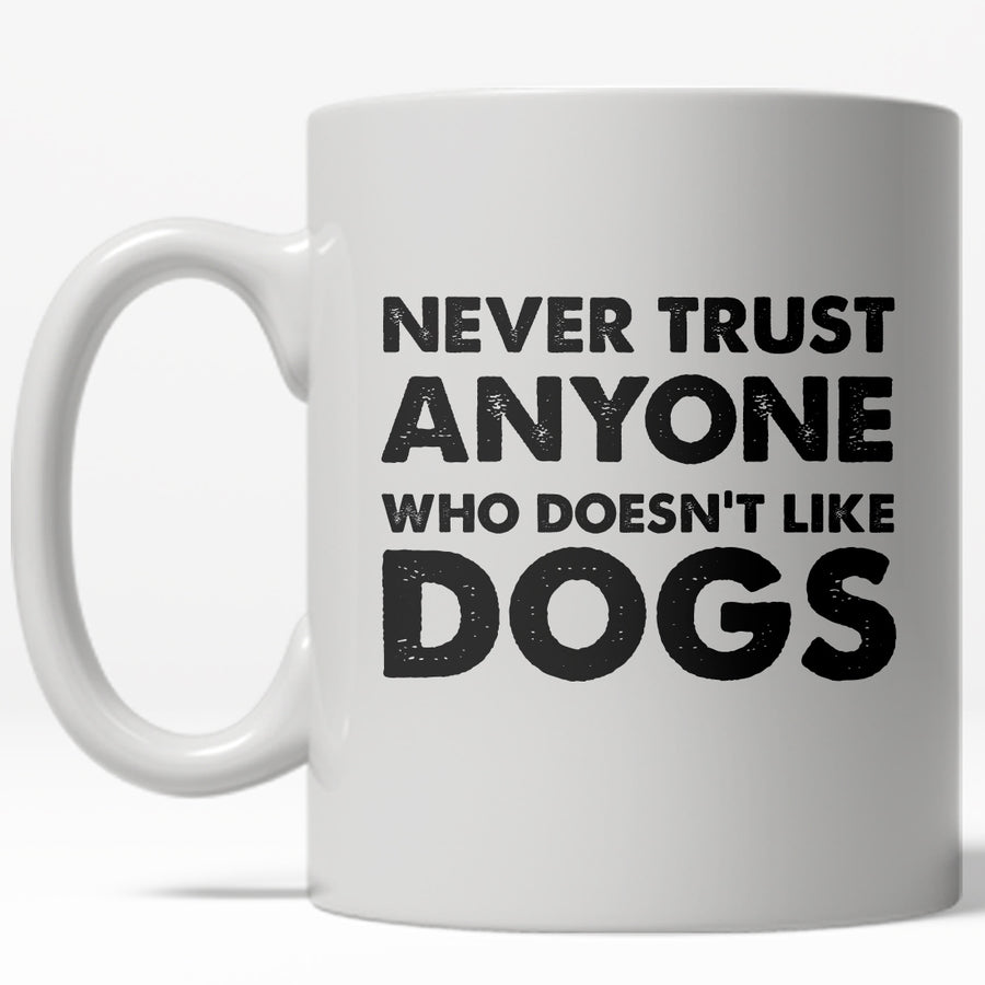 Funny White Never Trust Anyone Who Doesn't Like Dogs Coffee Mug Nerdy dog Tee