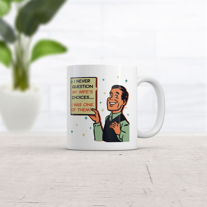 I Never Question My Wifes Choices I Was One Of Them Mug