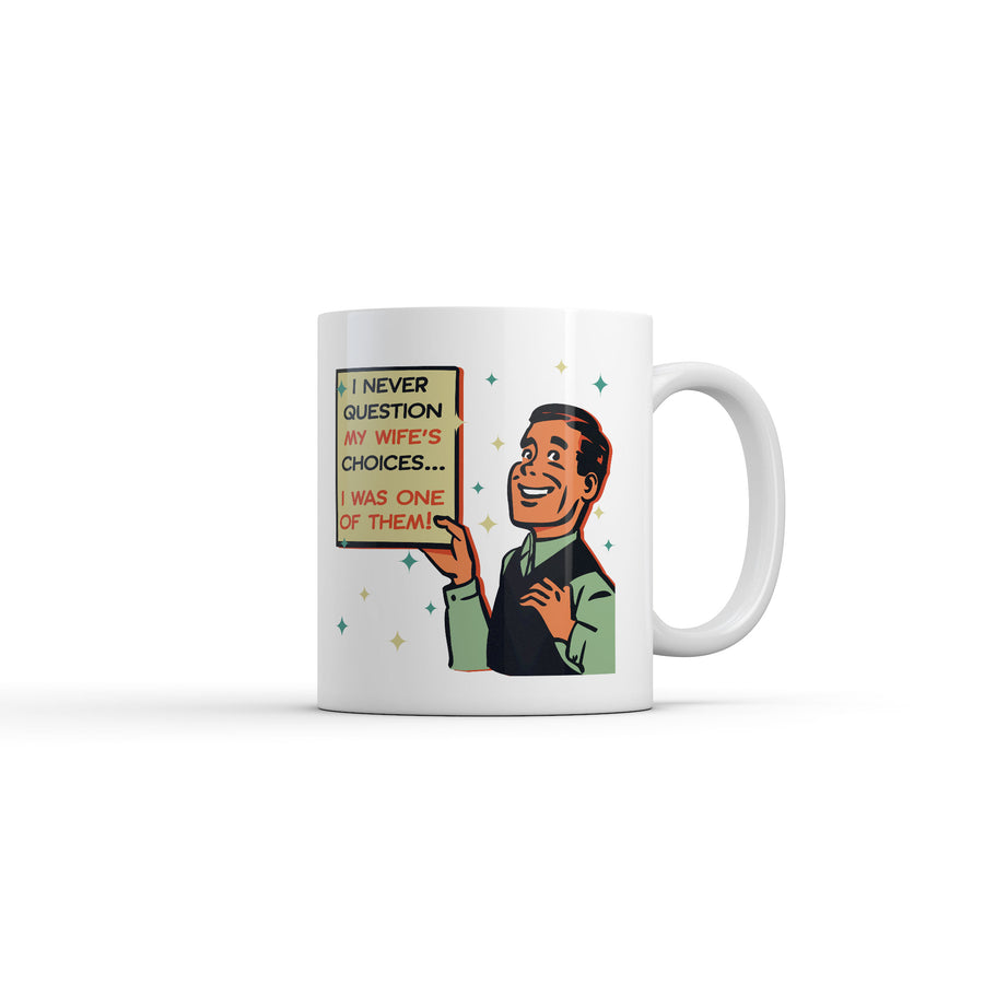 Funny White I Never Question My Wifes Choices I Was One Of Them Coffee Mug Nerdy sarcastic Tee