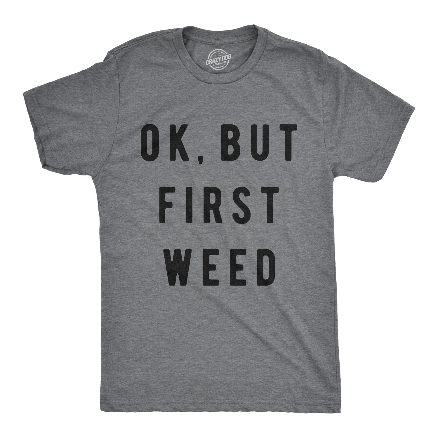 Funny Dark Heather Grey Ok But First Weed Mens T Shirt Nerdy 420 Tee