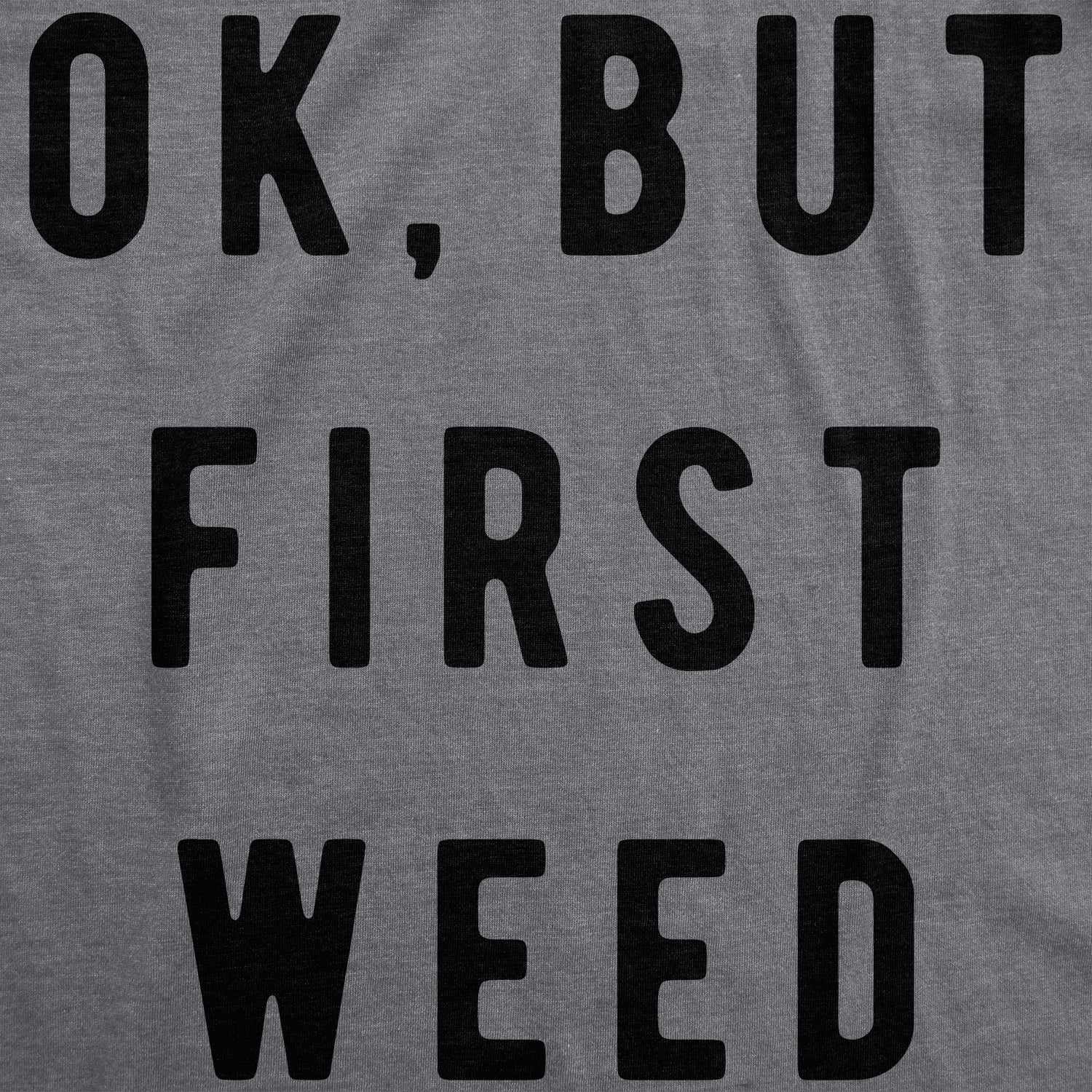 Funny Dark Heather Grey Ok But First Weed Womens T Shirt Nerdy 420 Tee