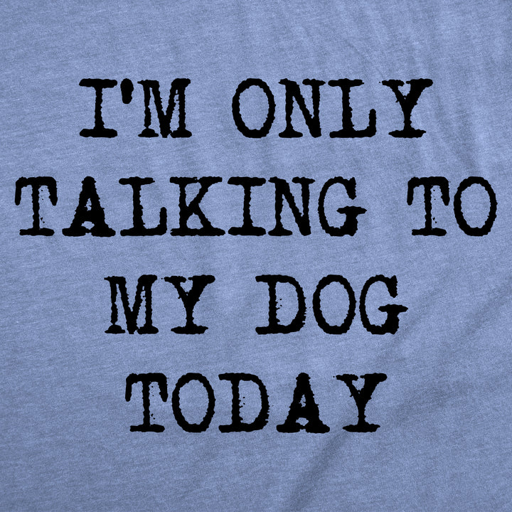 Only Talking To My Dog Today Women's T Shirt