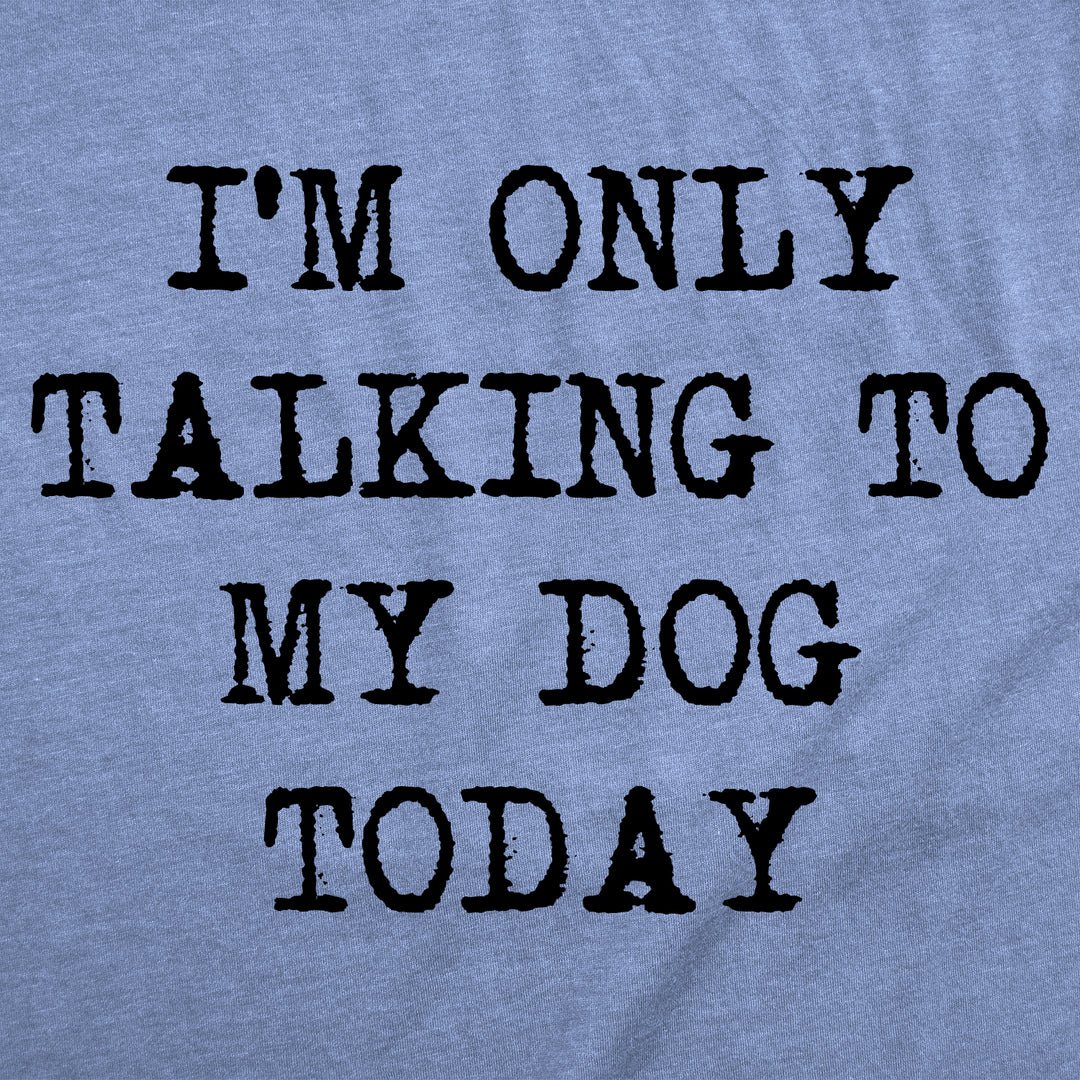 Only Talking To My Dog Today Women's T Shirt