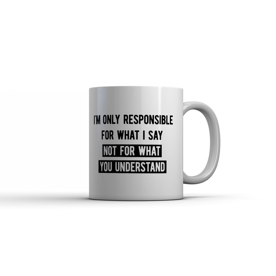 Funny White Im Only Responsible For What I Say Mug Coffee Mug Nerdy offensive Tee