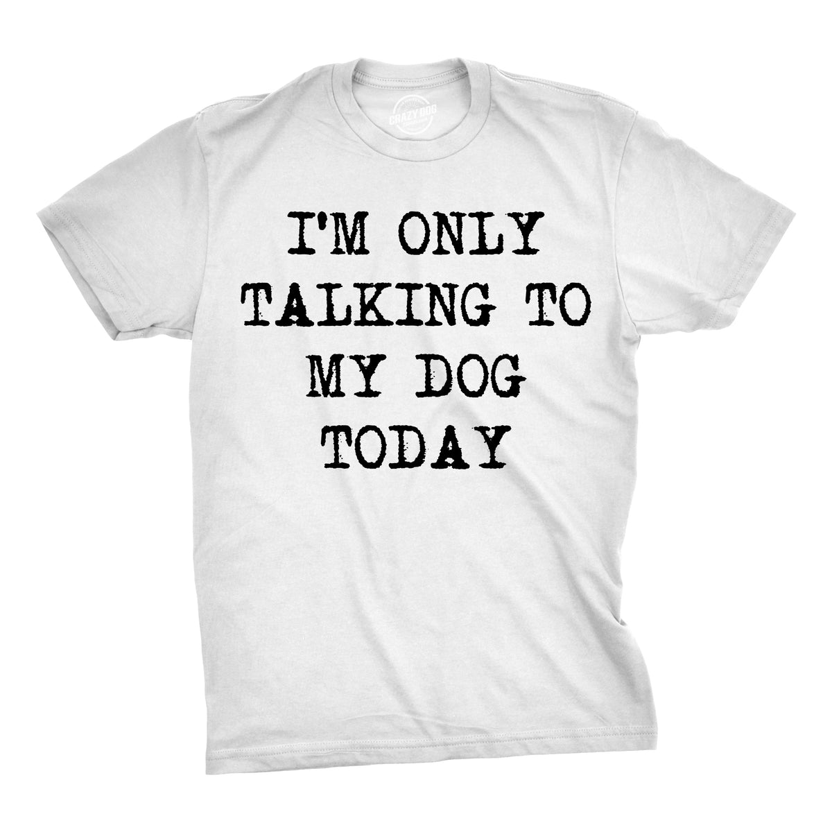 Funny White Only Talking To My Dog Today Mens T Shirt Nerdy Dog Introvert Tee