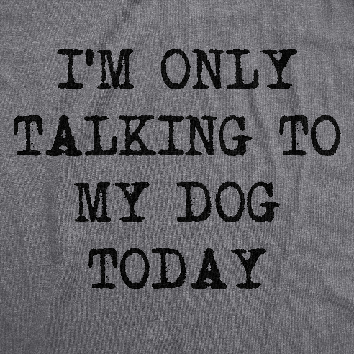 Only Talking To My Dog Today Women&#39;s Tshirt