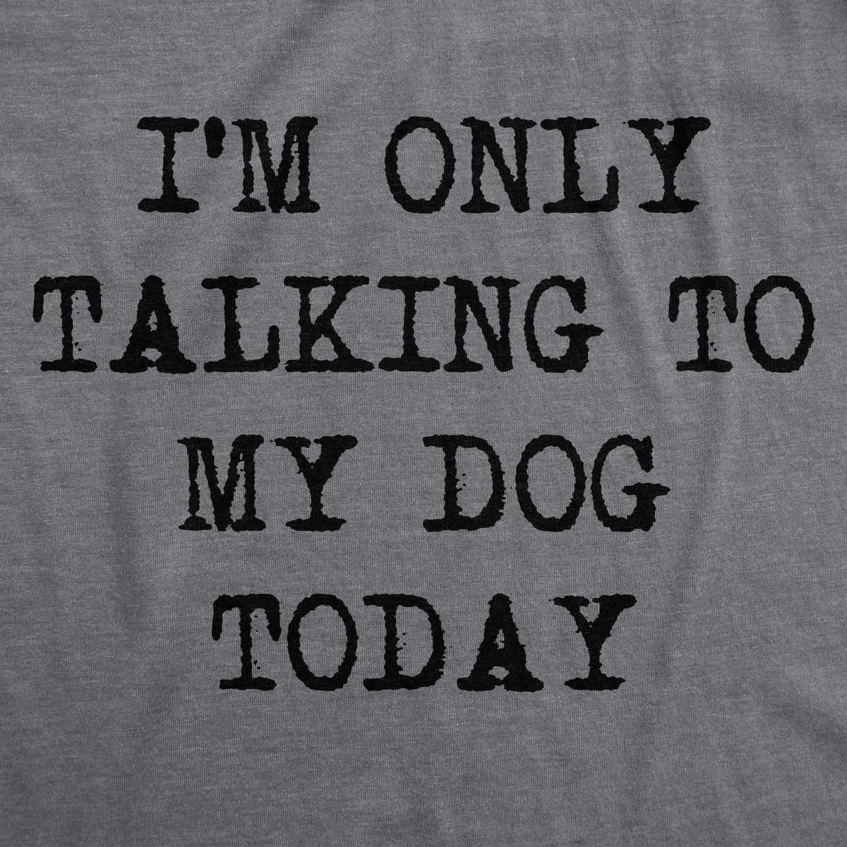Only Talking To My Dog Today Men&#39;s T Shirt
