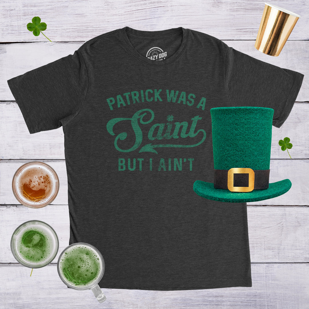 Patrick Was A Saint But I Ain't Men's T Shirt