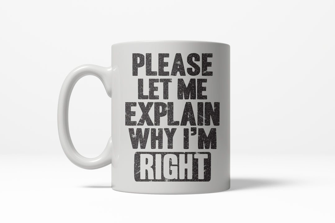 Funny White Let Me Explain Why I'm Right Coffee Mug Nerdy Sarcastic Tee