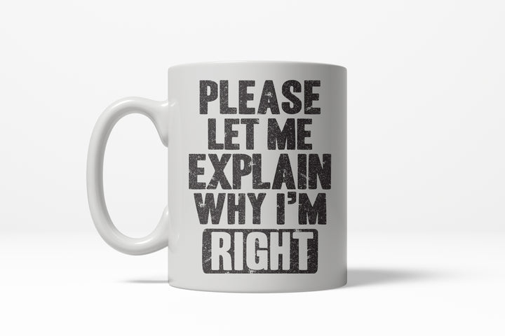 Funny White Let Me Explain Why I'm Right Coffee Mug Nerdy Sarcastic Tee