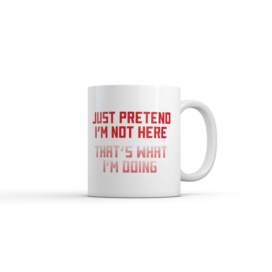 Funny White Just Pretend Im Not Here Thats What Im Doing Coffee Mug Nerdy sarcastic Tee