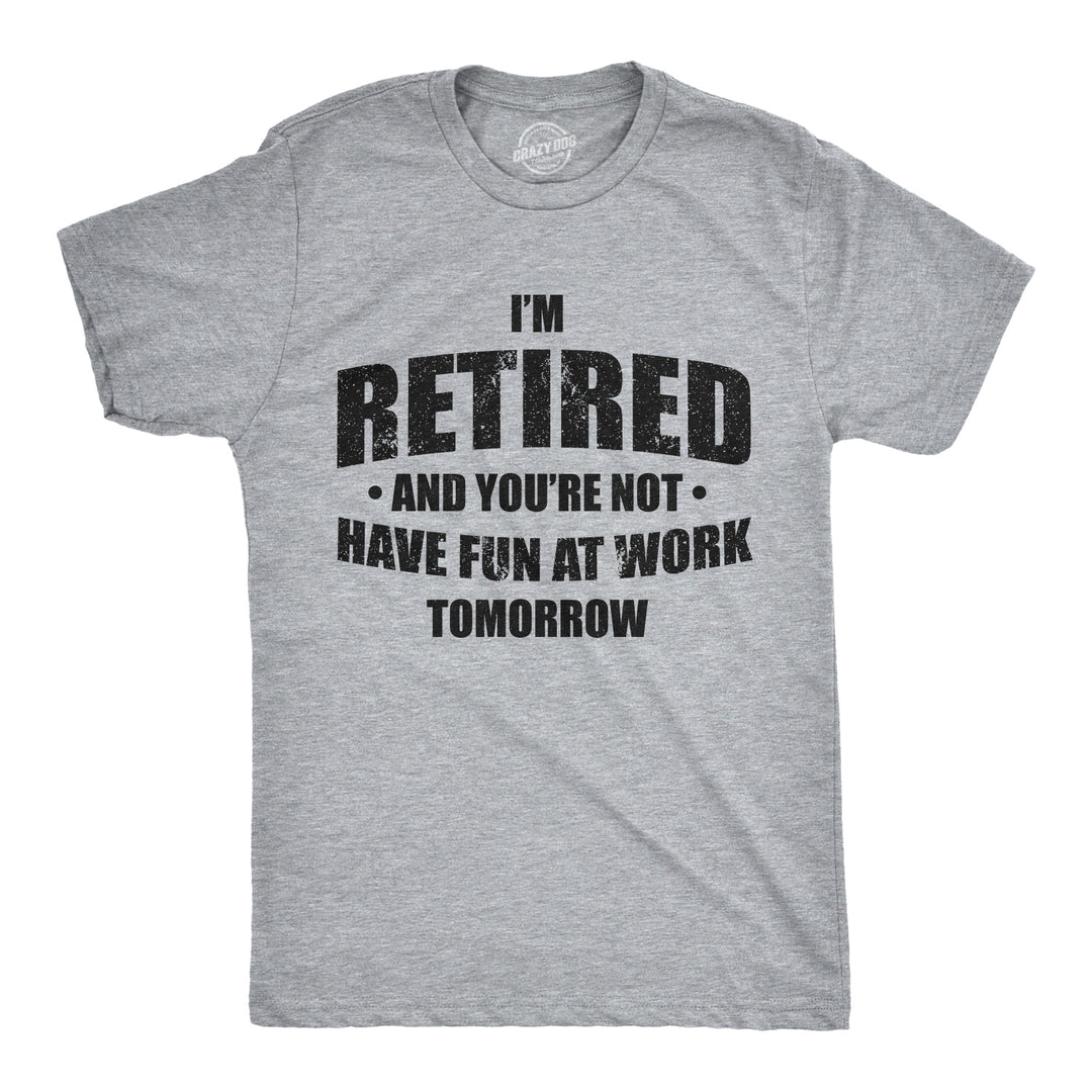Funny Light Heather Grey - You're Not I'm Retired And You're Not Mens T Shirt Nerdy Office Grandfather Tee
