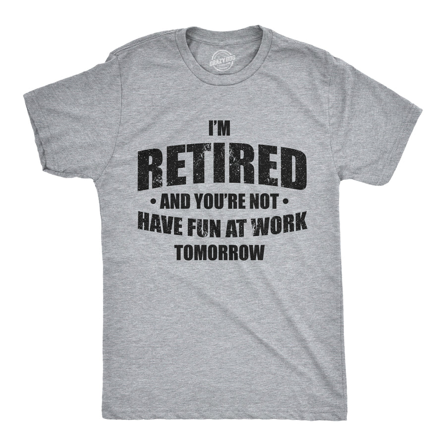 Funny Light Heather Grey I'm Retired And You're Not Mens T Shirt Nerdy Father's Day office Grandfather Tee